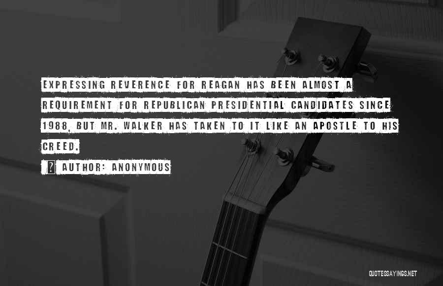 Anonymous Quotes: Expressing Reverence For Reagan Has Been Almost A Requirement For Republican Presidential Candidates Since 1988, But Mr. Walker Has Taken