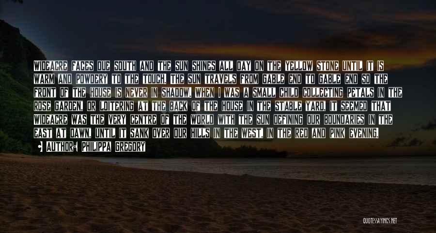Philippa Gregory Quotes: Wideacre Faces Due South And The Sun Shines All Day On The Yellow Stone Until It Is Warm And Powdery