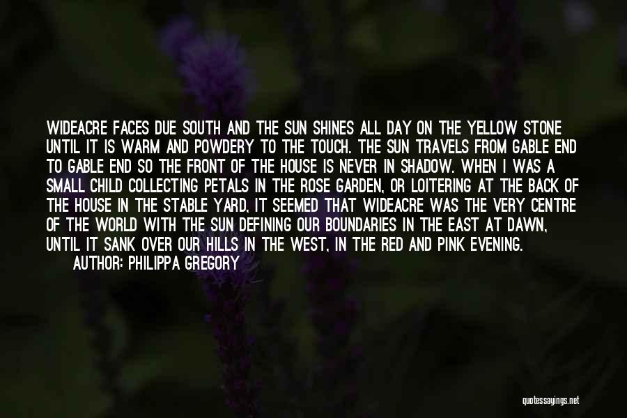 Philippa Gregory Quotes: Wideacre Faces Due South And The Sun Shines All Day On The Yellow Stone Until It Is Warm And Powdery