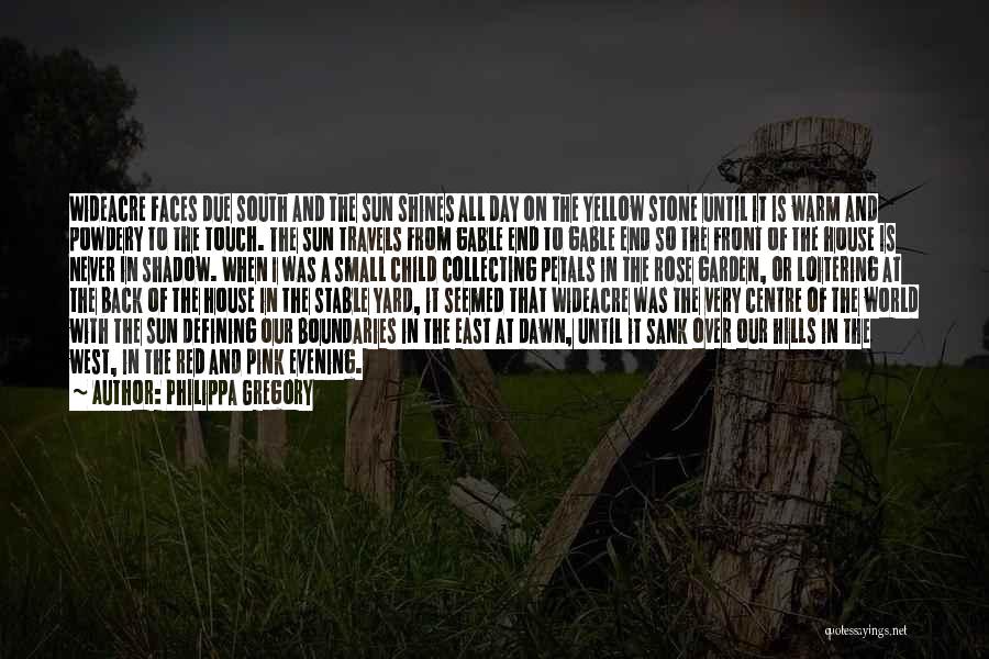 Philippa Gregory Quotes: Wideacre Faces Due South And The Sun Shines All Day On The Yellow Stone Until It Is Warm And Powdery