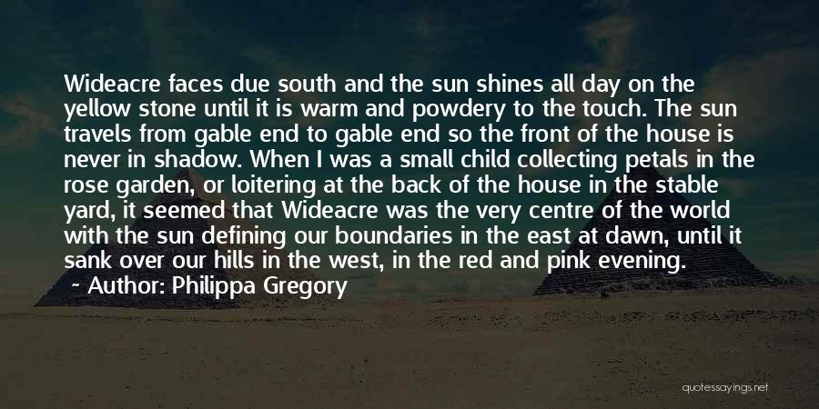 Philippa Gregory Quotes: Wideacre Faces Due South And The Sun Shines All Day On The Yellow Stone Until It Is Warm And Powdery
