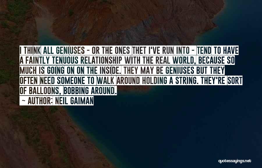 Neil Gaiman Quotes: I Think All Geniuses - Or The Ones Thet I've Run Into - Tend To Have A Faintly Tenuous Relationship