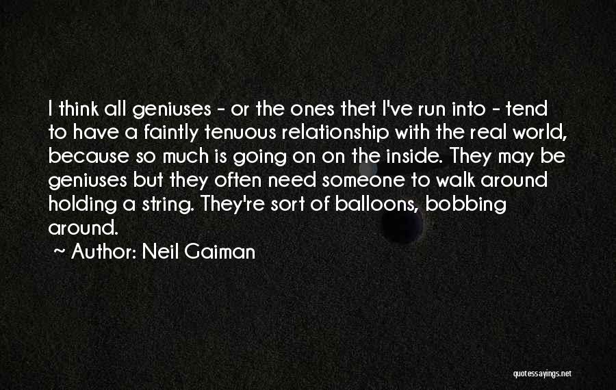 Neil Gaiman Quotes: I Think All Geniuses - Or The Ones Thet I've Run Into - Tend To Have A Faintly Tenuous Relationship