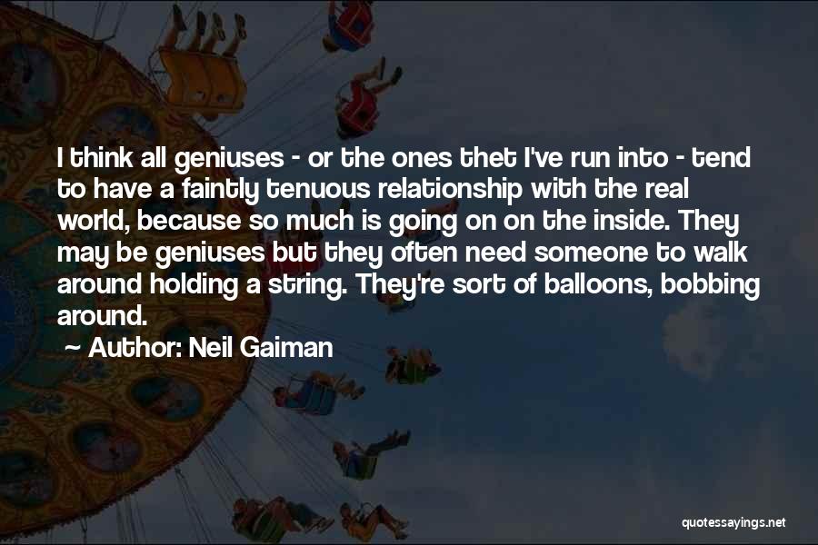 Neil Gaiman Quotes: I Think All Geniuses - Or The Ones Thet I've Run Into - Tend To Have A Faintly Tenuous Relationship