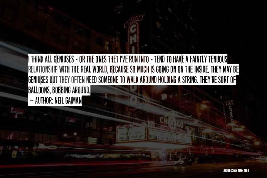 Neil Gaiman Quotes: I Think All Geniuses - Or The Ones Thet I've Run Into - Tend To Have A Faintly Tenuous Relationship