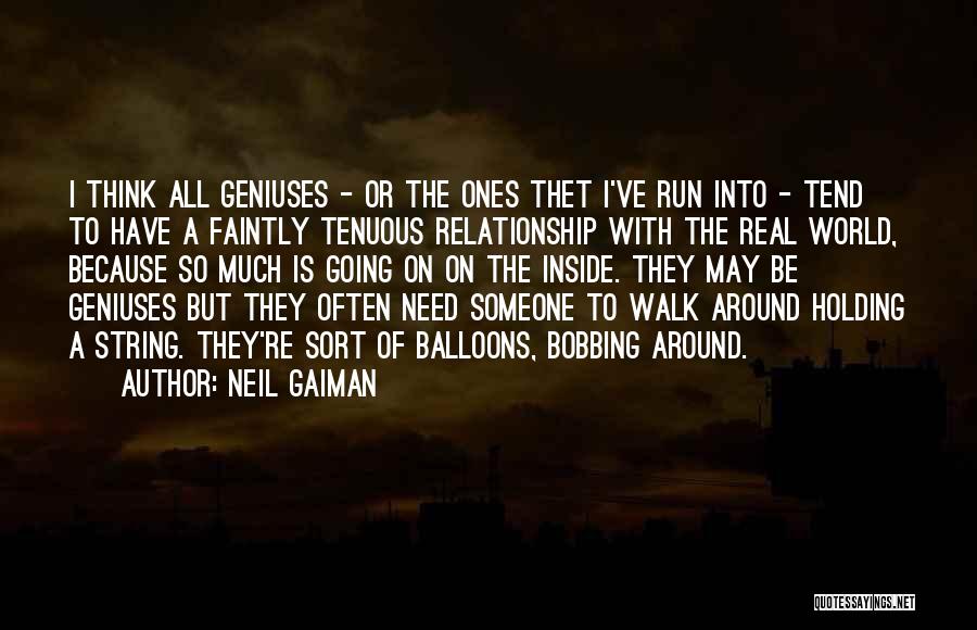 Neil Gaiman Quotes: I Think All Geniuses - Or The Ones Thet I've Run Into - Tend To Have A Faintly Tenuous Relationship