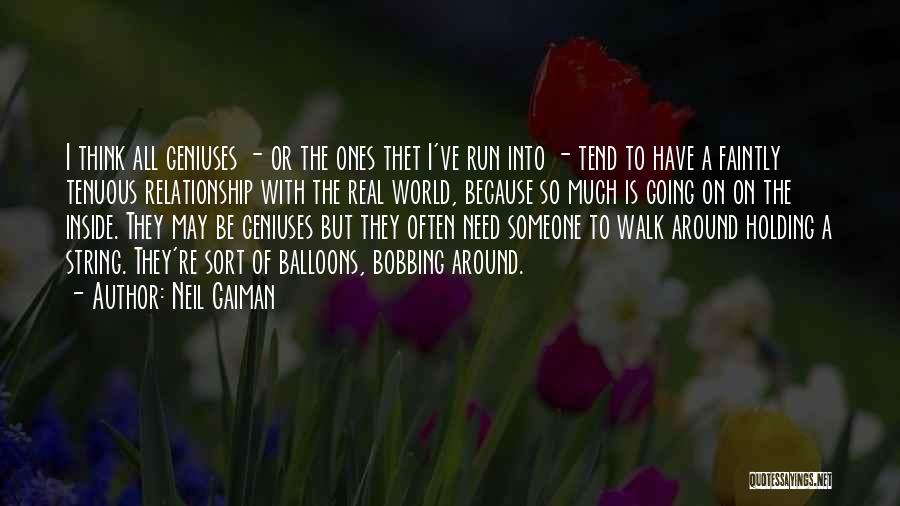 Neil Gaiman Quotes: I Think All Geniuses - Or The Ones Thet I've Run Into - Tend To Have A Faintly Tenuous Relationship
