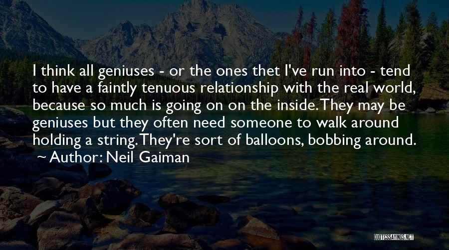 Neil Gaiman Quotes: I Think All Geniuses - Or The Ones Thet I've Run Into - Tend To Have A Faintly Tenuous Relationship