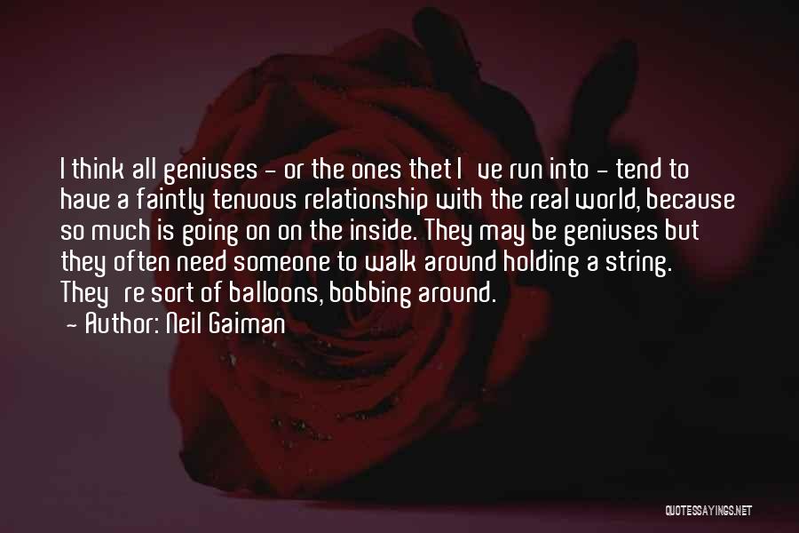 Neil Gaiman Quotes: I Think All Geniuses - Or The Ones Thet I've Run Into - Tend To Have A Faintly Tenuous Relationship