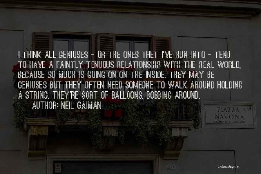 Neil Gaiman Quotes: I Think All Geniuses - Or The Ones Thet I've Run Into - Tend To Have A Faintly Tenuous Relationship