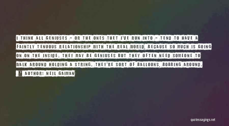 Neil Gaiman Quotes: I Think All Geniuses - Or The Ones Thet I've Run Into - Tend To Have A Faintly Tenuous Relationship