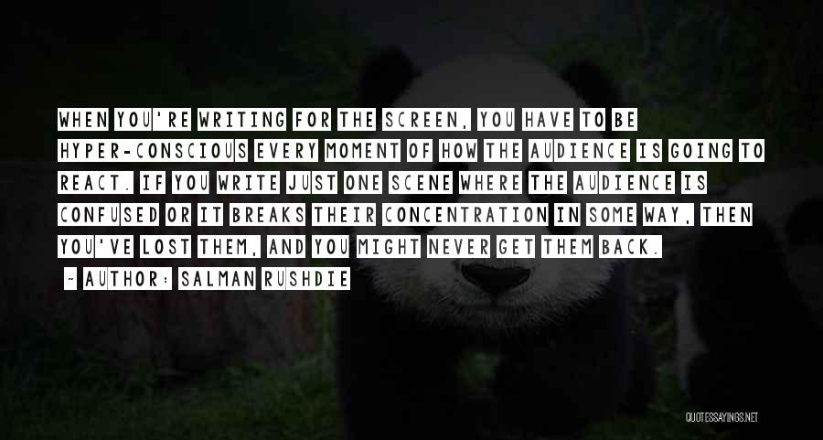 Salman Rushdie Quotes: When You're Writing For The Screen, You Have To Be Hyper-conscious Every Moment Of How The Audience Is Going To