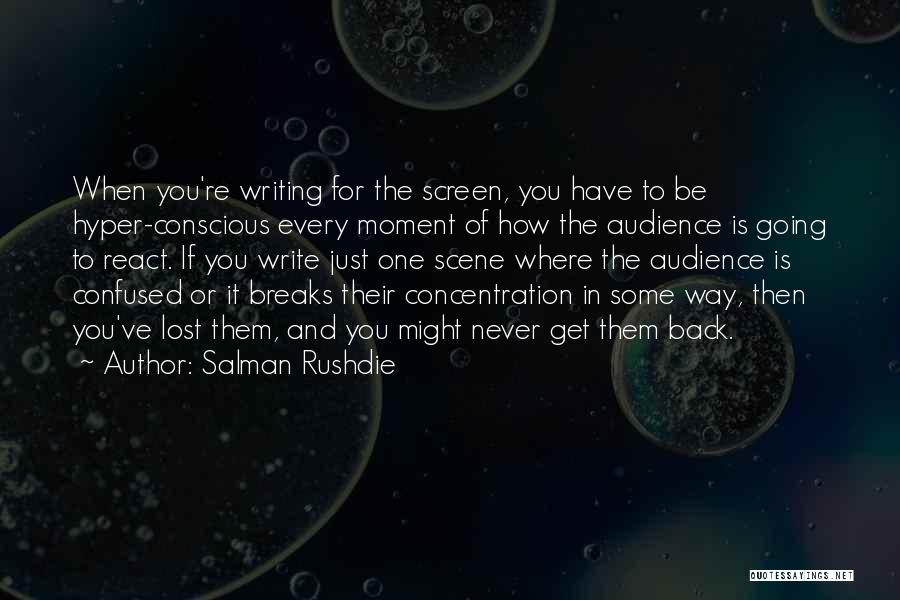 Salman Rushdie Quotes: When You're Writing For The Screen, You Have To Be Hyper-conscious Every Moment Of How The Audience Is Going To