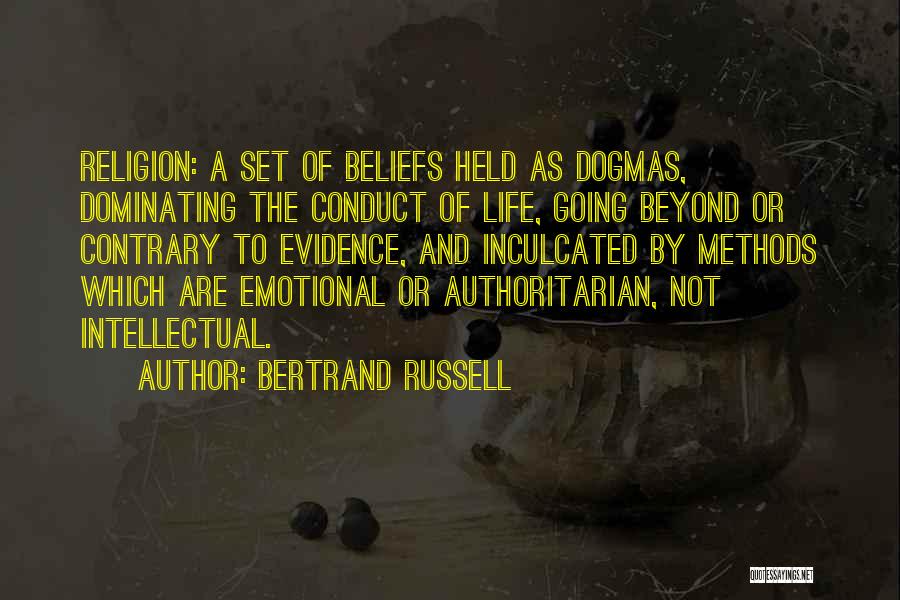 Bertrand Russell Quotes: Religion: A Set Of Beliefs Held As Dogmas, Dominating The Conduct Of Life, Going Beyond Or Contrary To Evidence, And