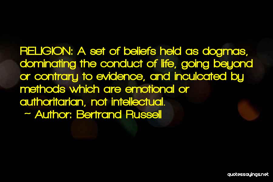 Bertrand Russell Quotes: Religion: A Set Of Beliefs Held As Dogmas, Dominating The Conduct Of Life, Going Beyond Or Contrary To Evidence, And