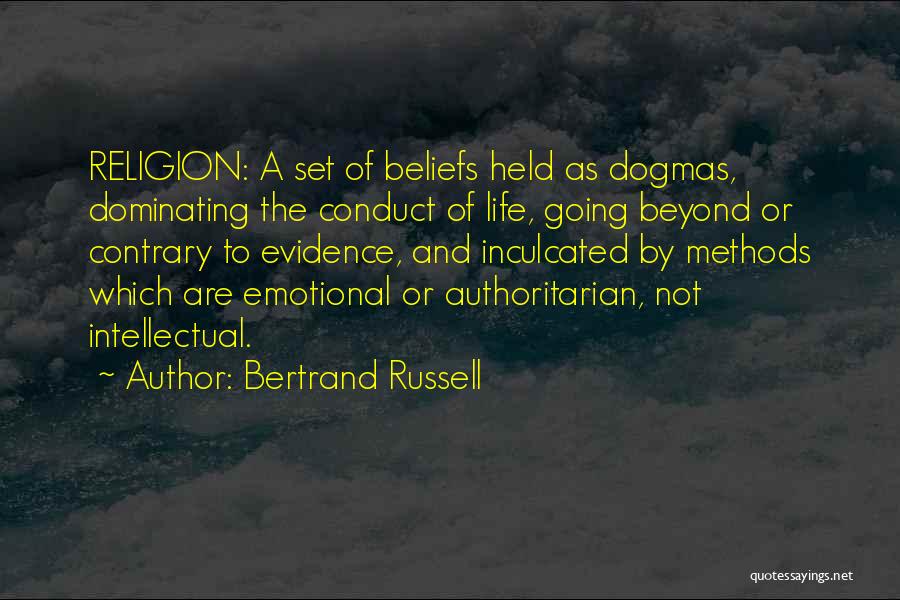 Bertrand Russell Quotes: Religion: A Set Of Beliefs Held As Dogmas, Dominating The Conduct Of Life, Going Beyond Or Contrary To Evidence, And