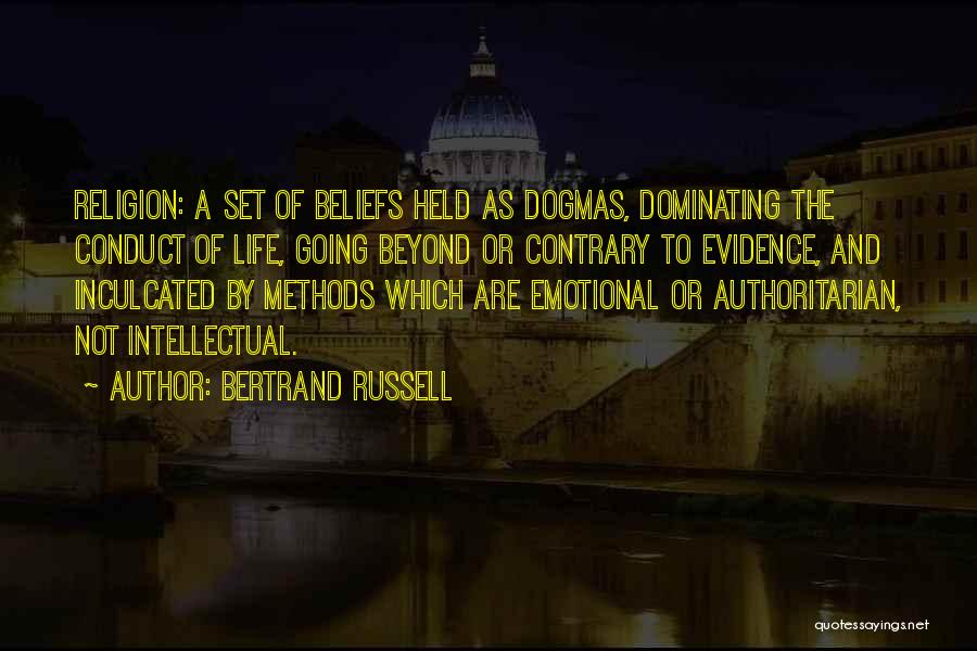 Bertrand Russell Quotes: Religion: A Set Of Beliefs Held As Dogmas, Dominating The Conduct Of Life, Going Beyond Or Contrary To Evidence, And