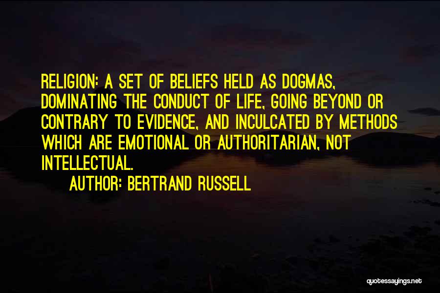 Bertrand Russell Quotes: Religion: A Set Of Beliefs Held As Dogmas, Dominating The Conduct Of Life, Going Beyond Or Contrary To Evidence, And