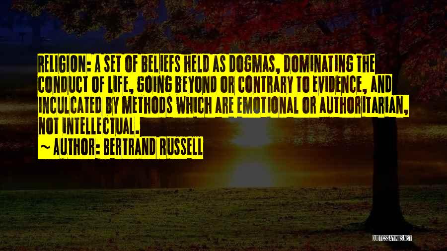 Bertrand Russell Quotes: Religion: A Set Of Beliefs Held As Dogmas, Dominating The Conduct Of Life, Going Beyond Or Contrary To Evidence, And