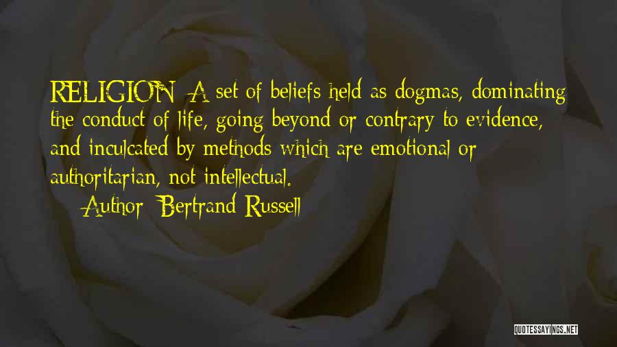 Bertrand Russell Quotes: Religion: A Set Of Beliefs Held As Dogmas, Dominating The Conduct Of Life, Going Beyond Or Contrary To Evidence, And