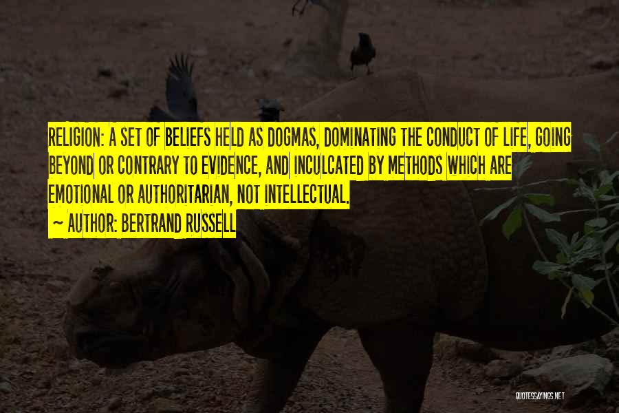 Bertrand Russell Quotes: Religion: A Set Of Beliefs Held As Dogmas, Dominating The Conduct Of Life, Going Beyond Or Contrary To Evidence, And