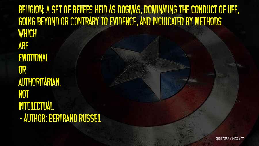 Bertrand Russell Quotes: Religion: A Set Of Beliefs Held As Dogmas, Dominating The Conduct Of Life, Going Beyond Or Contrary To Evidence, And
