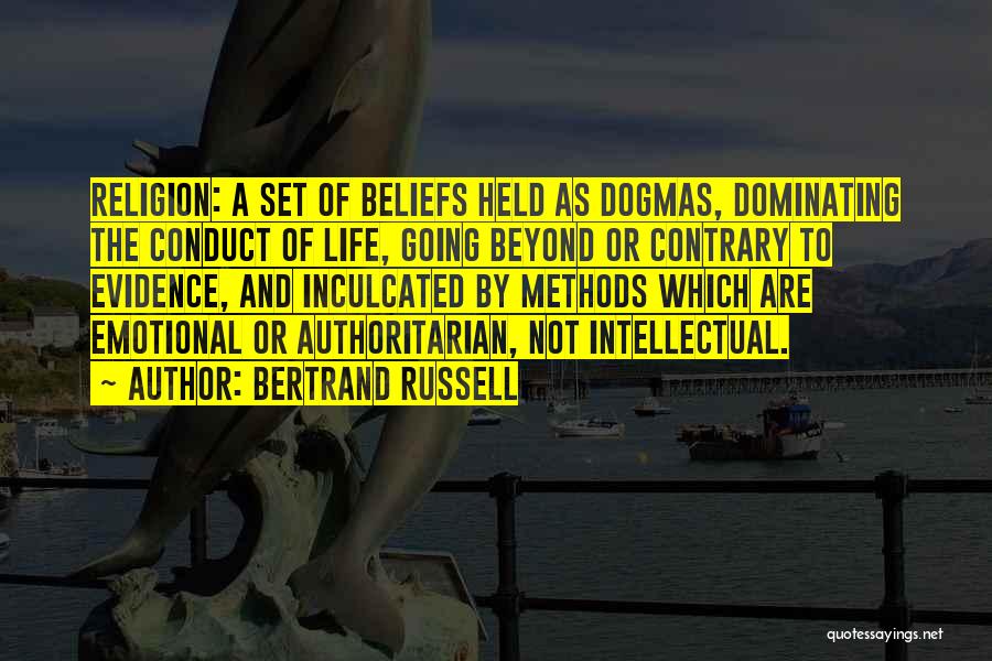 Bertrand Russell Quotes: Religion: A Set Of Beliefs Held As Dogmas, Dominating The Conduct Of Life, Going Beyond Or Contrary To Evidence, And