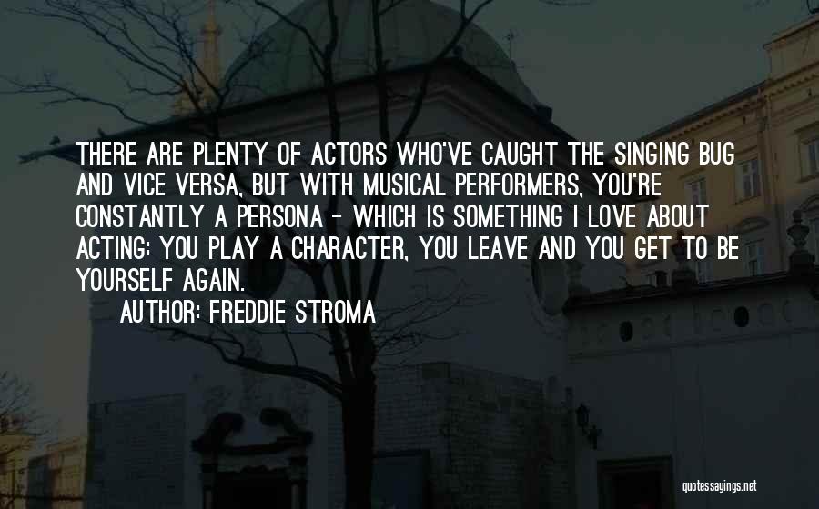 Freddie Stroma Quotes: There Are Plenty Of Actors Who've Caught The Singing Bug And Vice Versa, But With Musical Performers, You're Constantly A