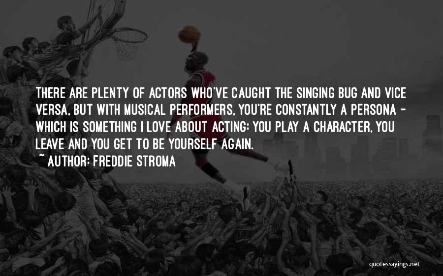 Freddie Stroma Quotes: There Are Plenty Of Actors Who've Caught The Singing Bug And Vice Versa, But With Musical Performers, You're Constantly A