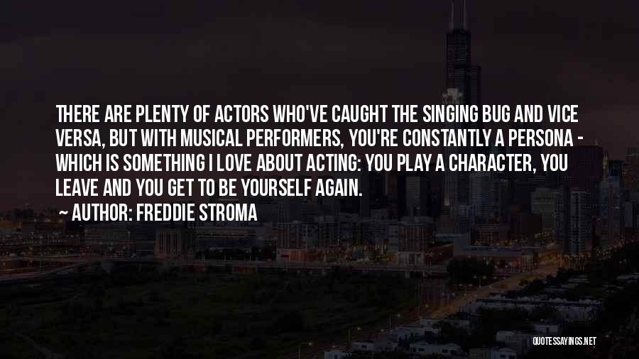 Freddie Stroma Quotes: There Are Plenty Of Actors Who've Caught The Singing Bug And Vice Versa, But With Musical Performers, You're Constantly A