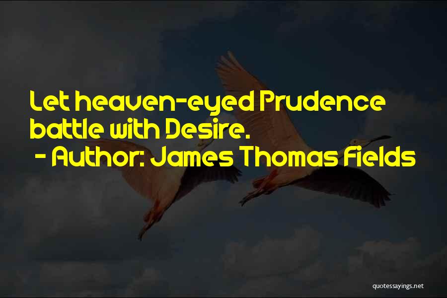 James Thomas Fields Quotes: Let Heaven-eyed Prudence Battle With Desire.