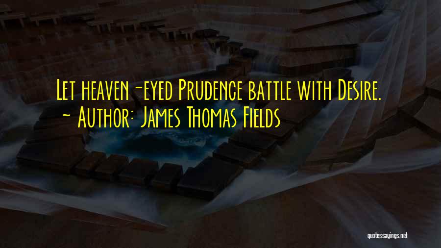 James Thomas Fields Quotes: Let Heaven-eyed Prudence Battle With Desire.