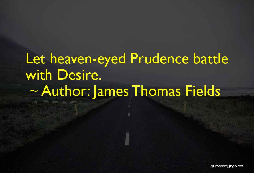 James Thomas Fields Quotes: Let Heaven-eyed Prudence Battle With Desire.