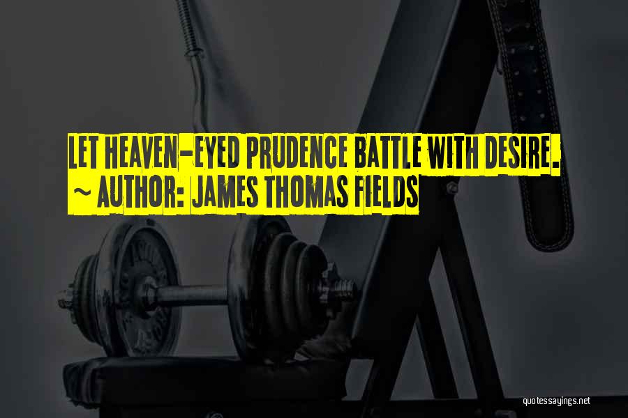 James Thomas Fields Quotes: Let Heaven-eyed Prudence Battle With Desire.
