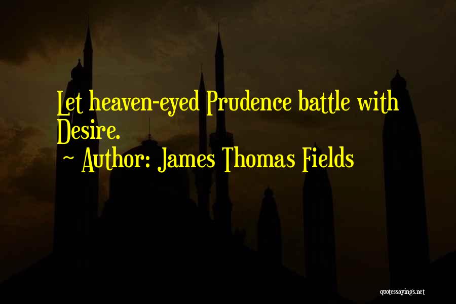 James Thomas Fields Quotes: Let Heaven-eyed Prudence Battle With Desire.