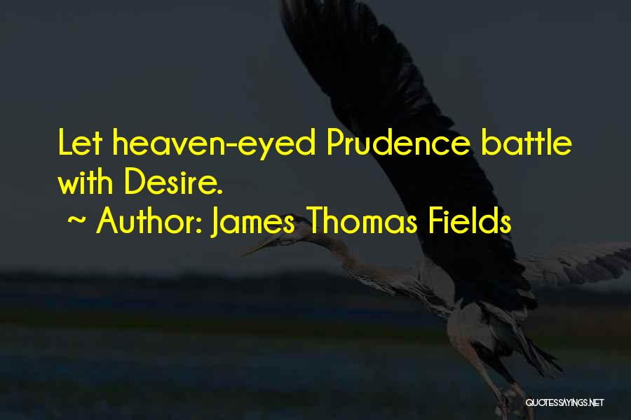 James Thomas Fields Quotes: Let Heaven-eyed Prudence Battle With Desire.