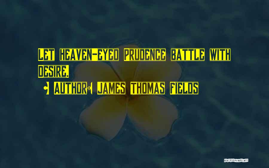 James Thomas Fields Quotes: Let Heaven-eyed Prudence Battle With Desire.
