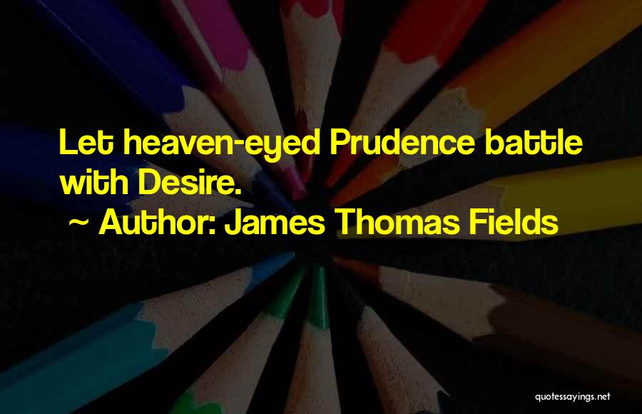 James Thomas Fields Quotes: Let Heaven-eyed Prudence Battle With Desire.