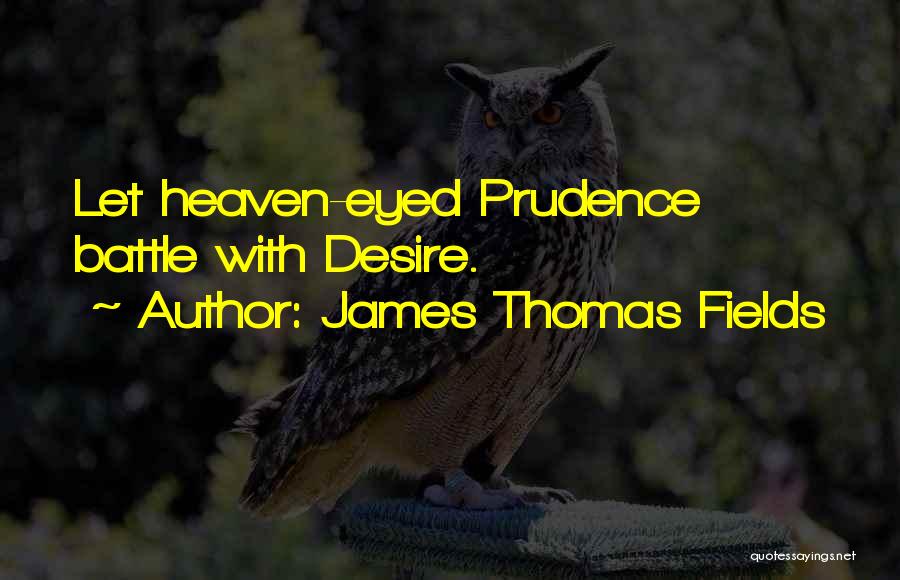 James Thomas Fields Quotes: Let Heaven-eyed Prudence Battle With Desire.