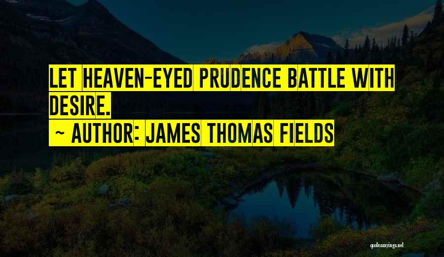 James Thomas Fields Quotes: Let Heaven-eyed Prudence Battle With Desire.