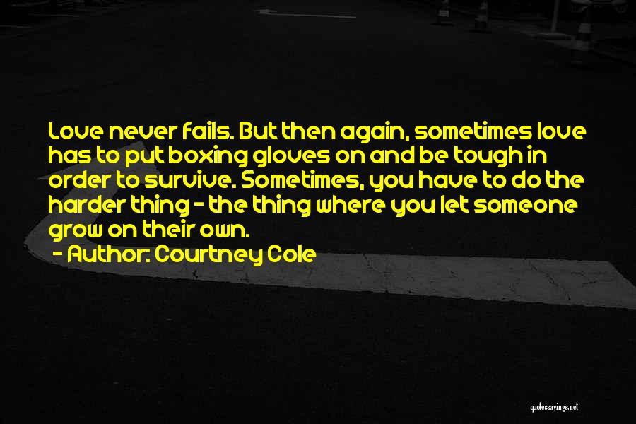 Courtney Cole Quotes: Love Never Fails. But Then Again, Sometimes Love Has To Put Boxing Gloves On And Be Tough In Order To