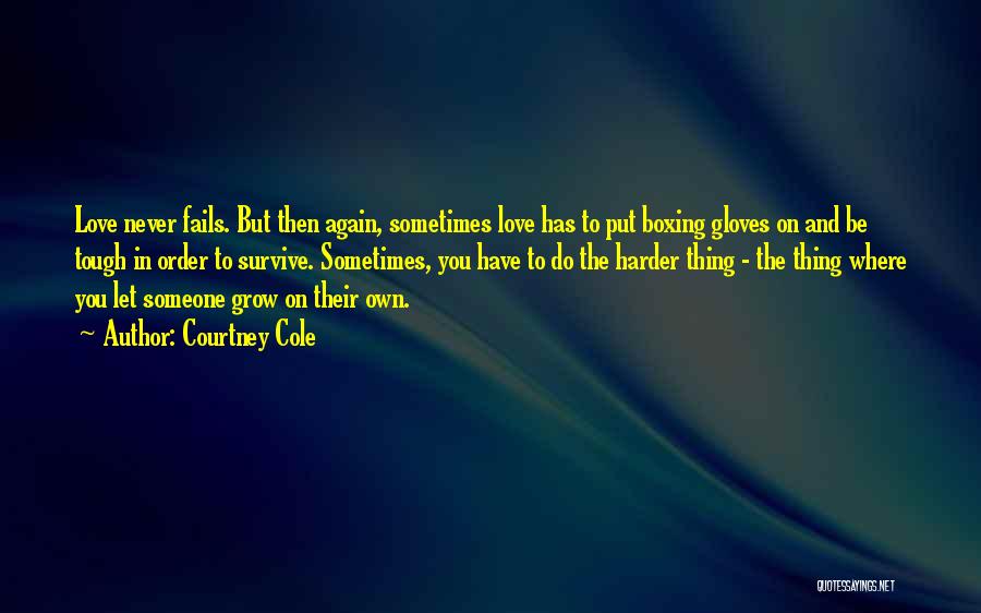 Courtney Cole Quotes: Love Never Fails. But Then Again, Sometimes Love Has To Put Boxing Gloves On And Be Tough In Order To