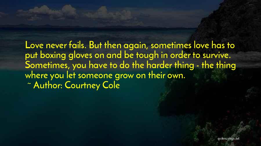 Courtney Cole Quotes: Love Never Fails. But Then Again, Sometimes Love Has To Put Boxing Gloves On And Be Tough In Order To