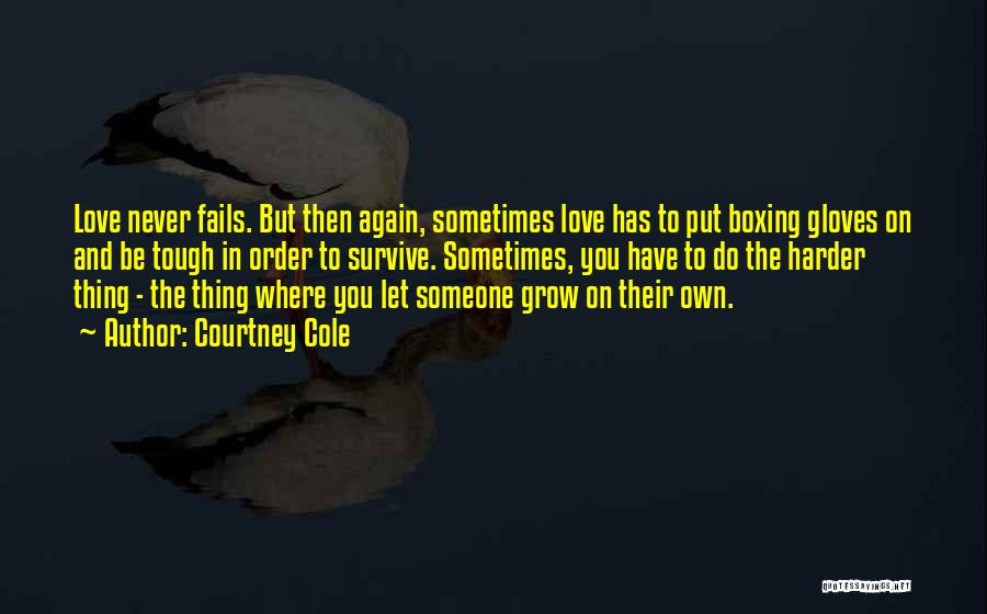 Courtney Cole Quotes: Love Never Fails. But Then Again, Sometimes Love Has To Put Boxing Gloves On And Be Tough In Order To