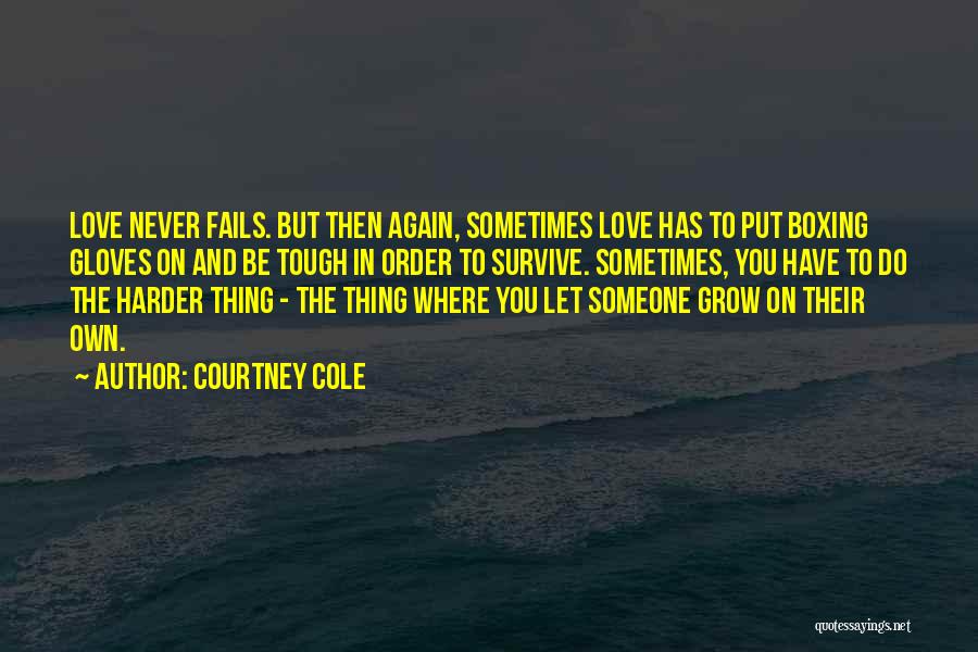 Courtney Cole Quotes: Love Never Fails. But Then Again, Sometimes Love Has To Put Boxing Gloves On And Be Tough In Order To
