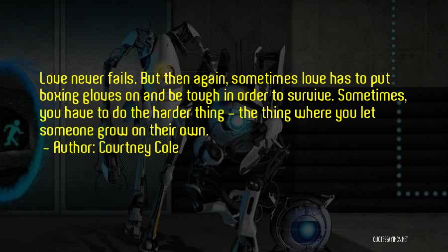 Courtney Cole Quotes: Love Never Fails. But Then Again, Sometimes Love Has To Put Boxing Gloves On And Be Tough In Order To