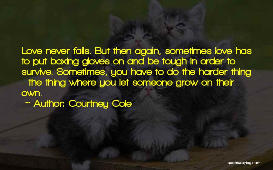 Courtney Cole Quotes: Love Never Fails. But Then Again, Sometimes Love Has To Put Boxing Gloves On And Be Tough In Order To