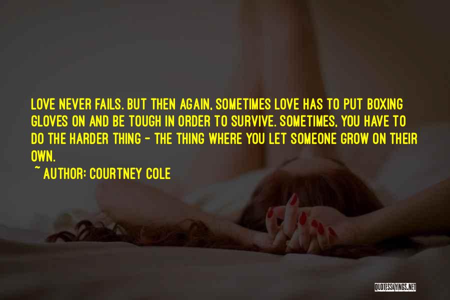 Courtney Cole Quotes: Love Never Fails. But Then Again, Sometimes Love Has To Put Boxing Gloves On And Be Tough In Order To