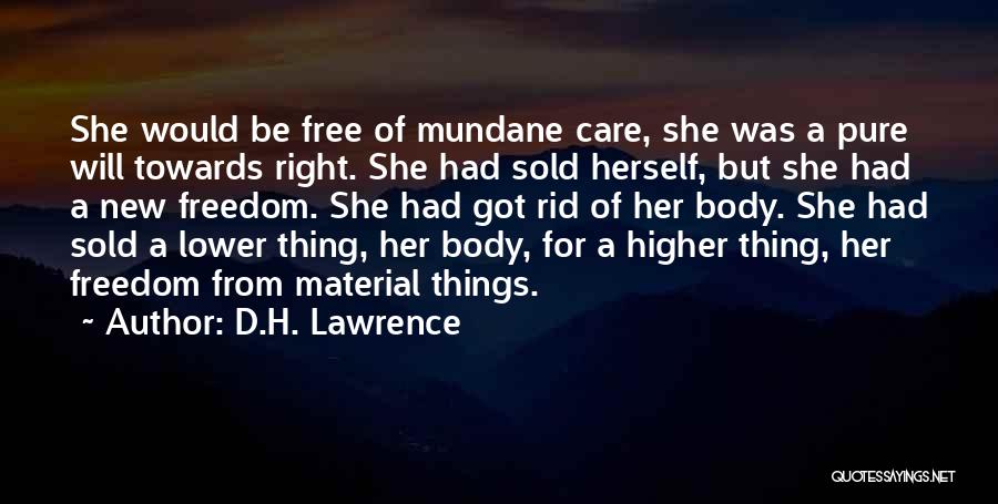 D.H. Lawrence Quotes: She Would Be Free Of Mundane Care, She Was A Pure Will Towards Right. She Had Sold Herself, But She