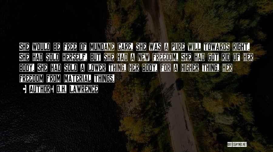 D.H. Lawrence Quotes: She Would Be Free Of Mundane Care, She Was A Pure Will Towards Right. She Had Sold Herself, But She